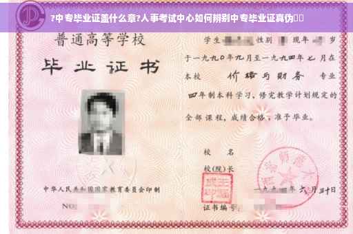 ?中专毕业证盖什么章?人事考试中心如何辨别中专毕业证真伪⚡️