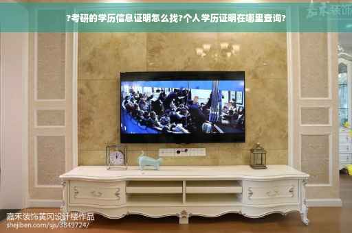 ?考研的学历信息证明怎么找?个人学历证明在哪里查询?