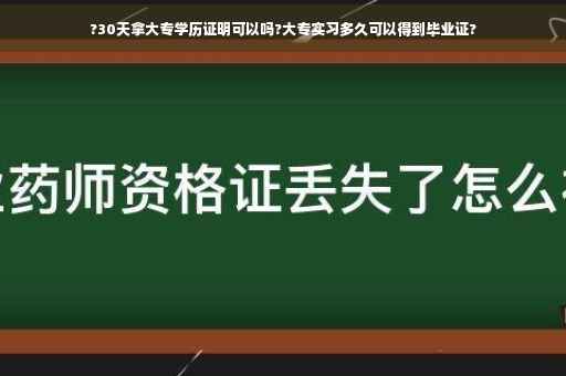 ?30天拿大专学历证明可以吗?大专实习多久可以得到毕业证?