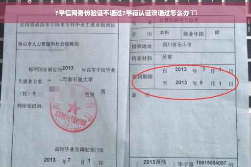 ?学信网身份验证不通过?学籍认证没通过怎么办⚡️