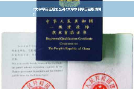 ?大学学籍证明怎么开?大学本科学历证明填写
?