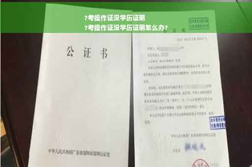 ?考操作证没学历证明
?考操作证没学历证明怎么办?