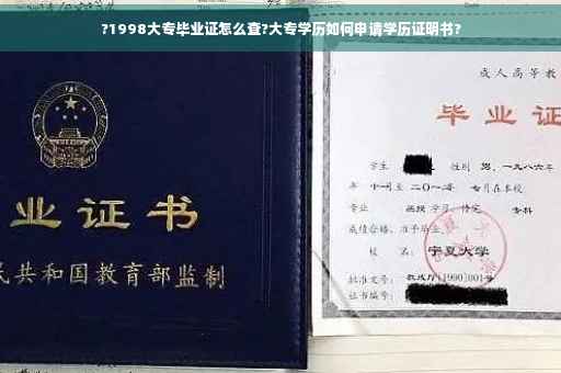 ?1998大专毕业证怎么查?大专学历如何申请学历证明书?