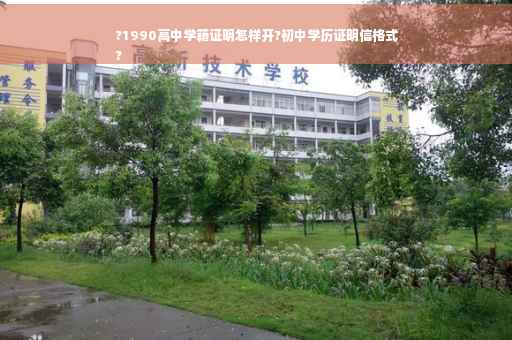 ?1990高中学籍证明怎样开?初中学历证明信格式
?