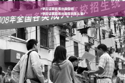 ?学历证明能看出真假吗
?学历证明能看出真假吗怎么查?