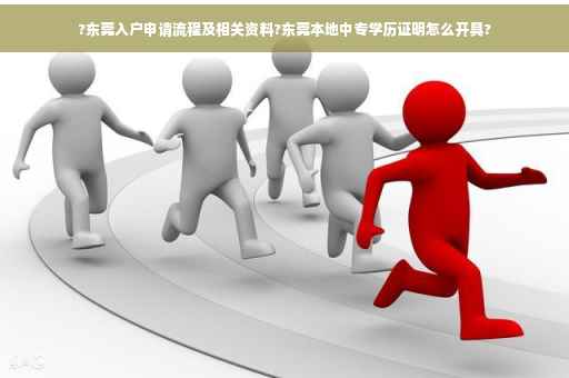?东莞入户申请流程及相关资料?东莞本地中专学历证明怎么开具?