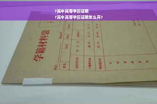 ?高中高等学历证明
?高中高等学历证明怎么开?