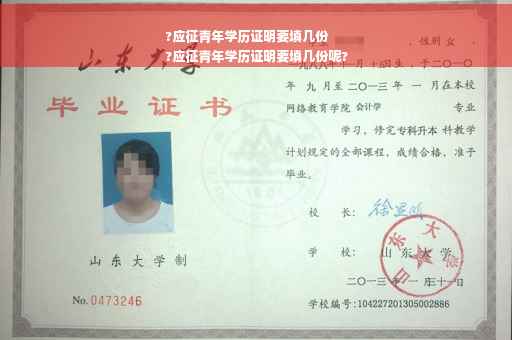 ?应征青年学历证明要填几份
?应征青年学历证明要填几份呢?