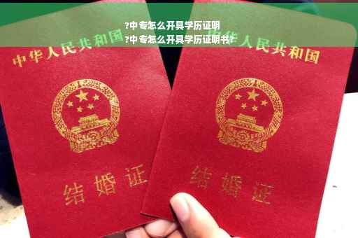 ?中专怎么开具学历证明
?中专怎么开具学历证明书?
