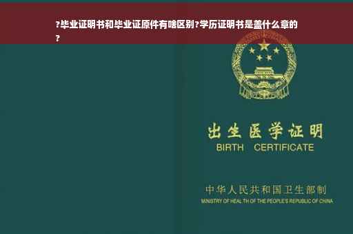 ?毕业证明书和毕业证原件有啥区别?学历证明书是盖什么章的
?
