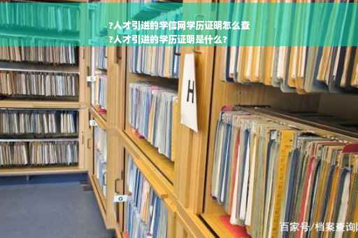 ?人才引进的学信网学历证明怎么查
?人才引进的学历证明是什么?