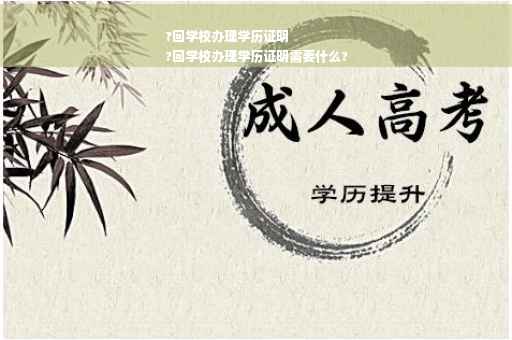 ?回学校办理学历证明
?回学校办理学历证明需要什么?