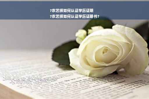 ?农艺师如何认证学历证明
?农艺师如何认证学历证明书?