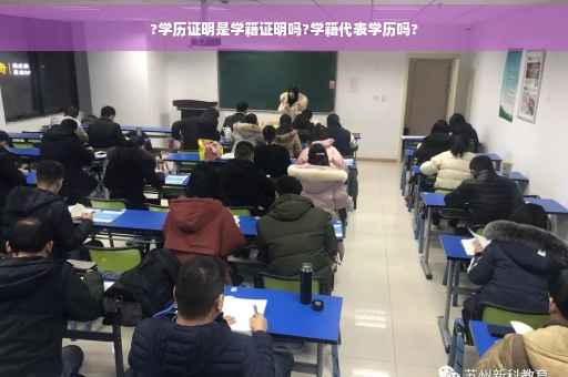 ?学历证明是学籍证明吗?学籍代表学历吗?