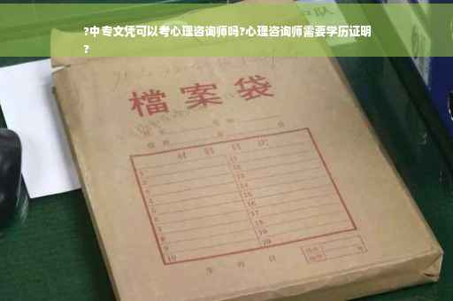 ?中专文凭可以考心理咨询师吗?心理咨询师需要学历证明
?