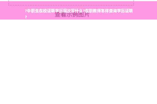 ?中职生在校证明学历层次写什么?在职教师怎样查询学历证明
?