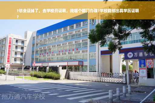 ?毕业证掉了，去学校开证明，找哪个部门办理?学校能给出具学历证明
?