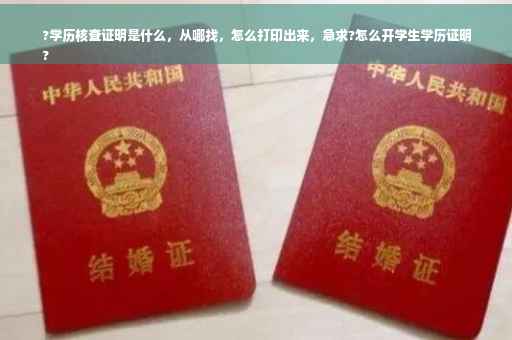 ?学历核查证明是什么，从哪找，怎么打印出来，急求?怎么开学生学历证明
?