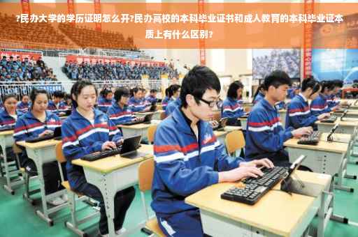 ?民办大学的学历证明怎么开?民办高校的本科毕业证书和成人教育的本科毕业证本质上有什么区别?