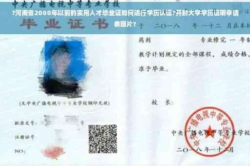 ?河南省2000年以前的实用人才毕业证如何进行学历认证?开封大学学历证明申请表图片?