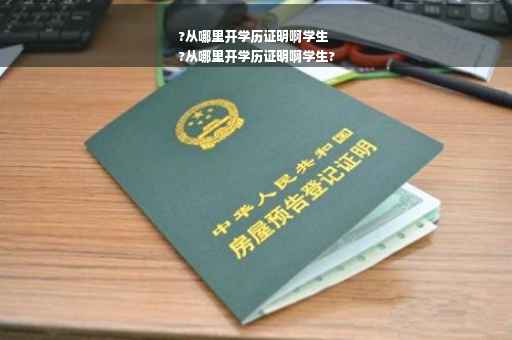 ?从哪里开学历证明啊学生
?从哪里开学历证明啊学生?