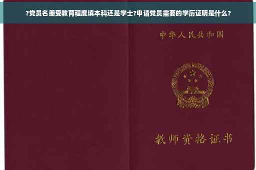 ?党员名册受教育程度填本科还是学士?申请党员需要的学历证明是什么?