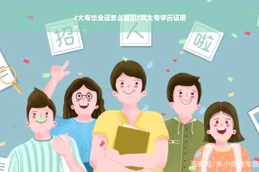 ?大专毕业证怎么复印?双大专学历证明
?