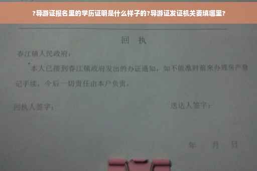 ?导游证报名里的学历证明是什么样子的?导游证发证机关要填哪里?