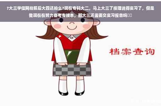?大三学信网拍照后大四还拍么?现在专科大二，马上大三了按理说得实习了，但是我现在在努力备考专接本，那大三还需要交实习报告吗⚡️