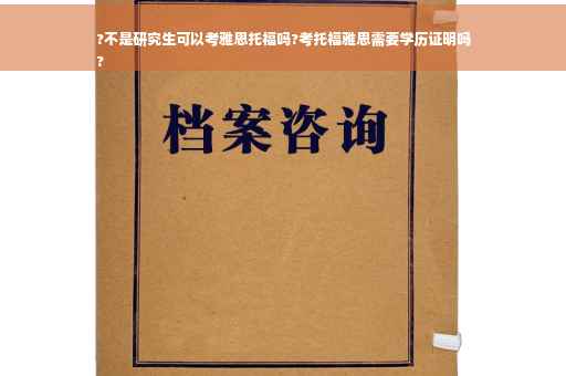 ?不是研究生可以考雅思托福吗?考托福雅思需要学历证明吗
?