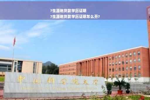 ?生源地贷款学历证明
?生源地贷款学历证明怎么开?