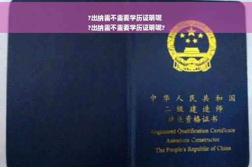 ?出纳需不需要学历证明呢
?出纳需不需要学历证明呢?