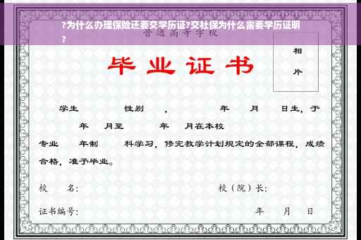 ?为什么办理保险还要交学历证?交社保为什么需要学历证明
?