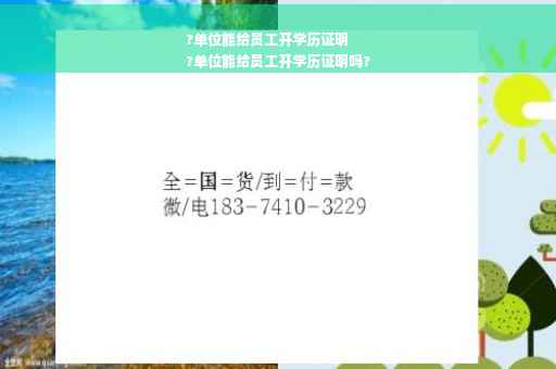 ?单位能给员工开学历证明
?单位能给员工开学历证明吗?