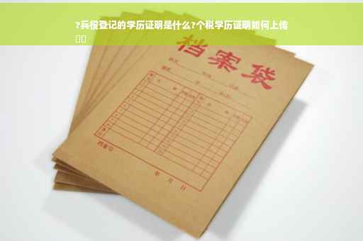 ?兵役登记的学历证明是什么?个税学历证明如何上传
⚡️