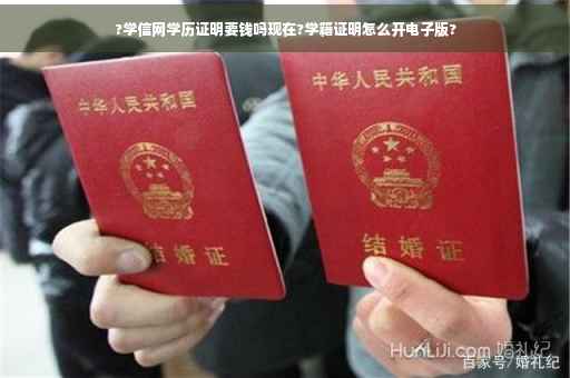 ?学信网学历证明要钱吗现在?学籍证明怎么开电子版?