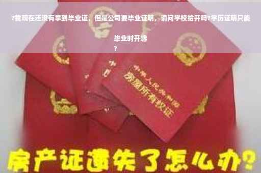?我现在还没有拿到毕业证，但是公司要毕业证明，请问学校给开吗?学历证明只能毕业时开嘛
?