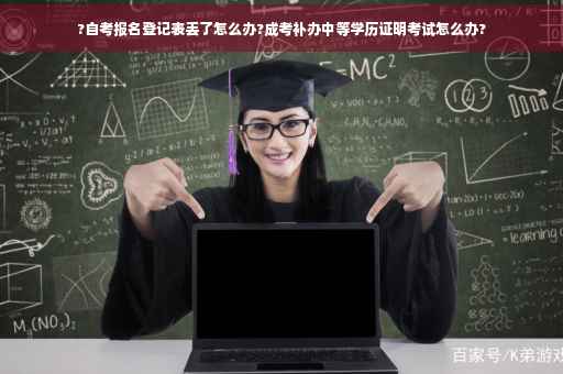 ?自考报名登记表丢了怎么办?成考补办中等学历证明考试怎么办?