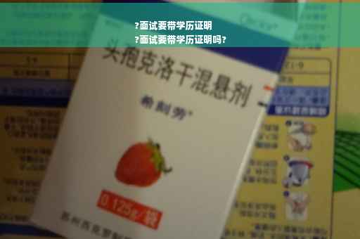 ?面试要带学历证明
?面试要带学历证明吗?