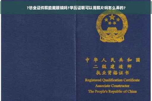 ?毕业证件照能戴眼镜吗?学历证明可以用照片吗怎么弄的?