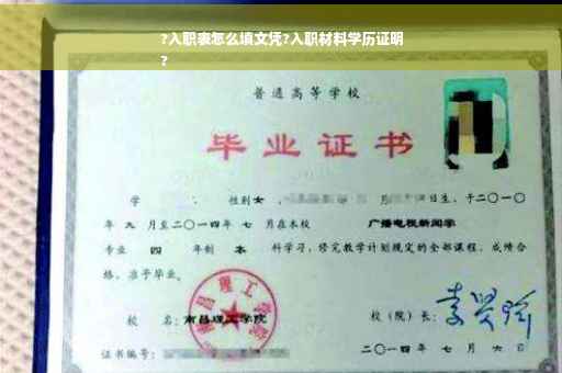 ?入职表怎么填文凭?入职材料学历证明
?