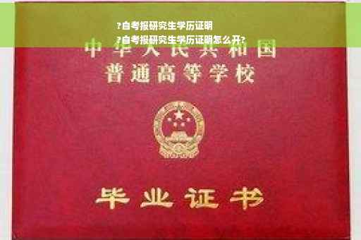 ?自考报研究生学历证明
?自考报研究生学历证明怎么开?