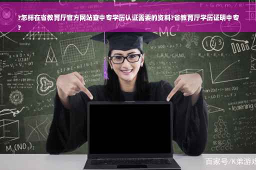 ?怎样在省教育厅官方网站查中专学历认证需要的资料?省教育厅学历证明中专
?