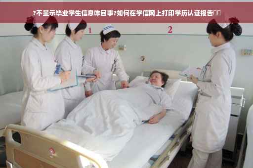 ?不显示毕业学生信息咋回事?如何在学信网上打印学历认证报告⚡️