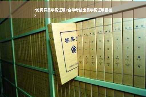 ?如何开具学历证明?自学考试出具学历证明模板
?