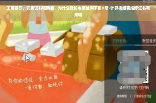 工商银行，安装证书驱动后，为什么我的电脑检测不到U盾-计算机组装维修证书有用吗