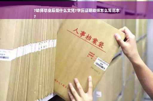 ?幼师毕业后是什么文凭?学历证明幼师怎么写范本
?