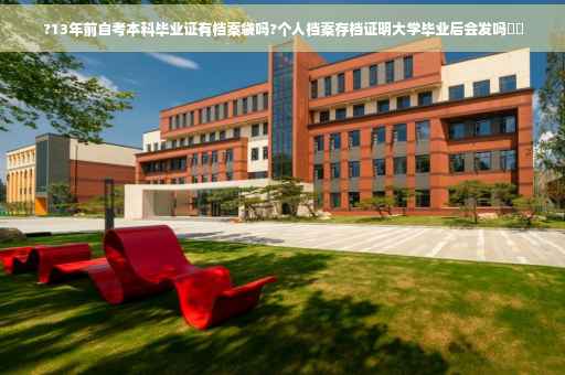 ?13年前自考本科毕业证有档案袋吗?个人档案存档证明大学毕业后会发吗⚡️ ?13年前自考本科毕业证有档案袋吗?个人档案存档证明大学毕业后会发吗⚡️
