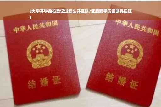 ?大学开学兵役登记过怎么开证明?武装部学历证明兵役证
?
