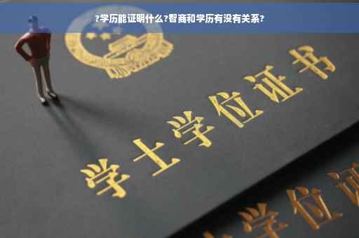 ?学历能证明什么?智商和学历有没有关系?